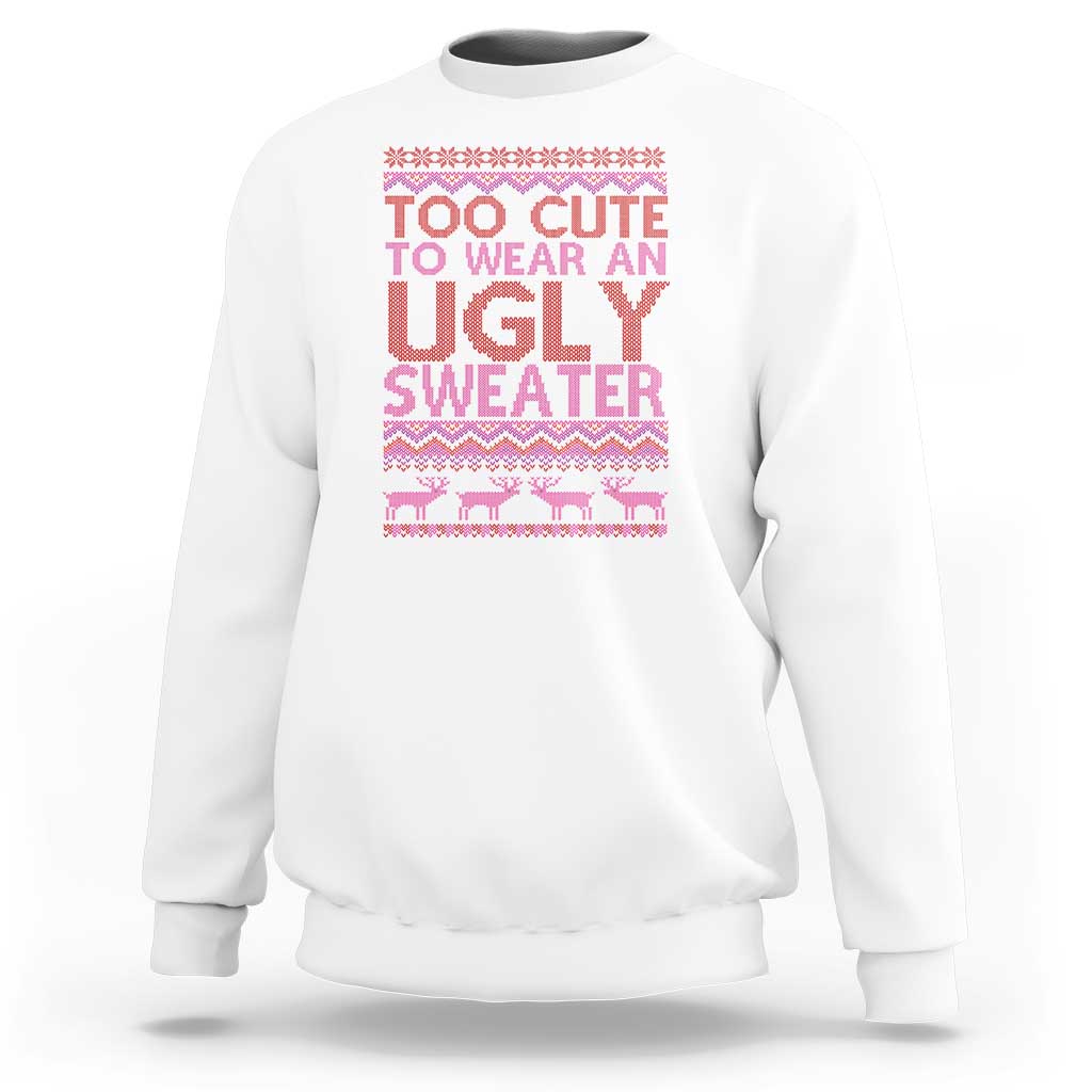 Funny Christmas Sweatshirt Too Cute To Wear An Ugly Sweater - Wonder Print Shop