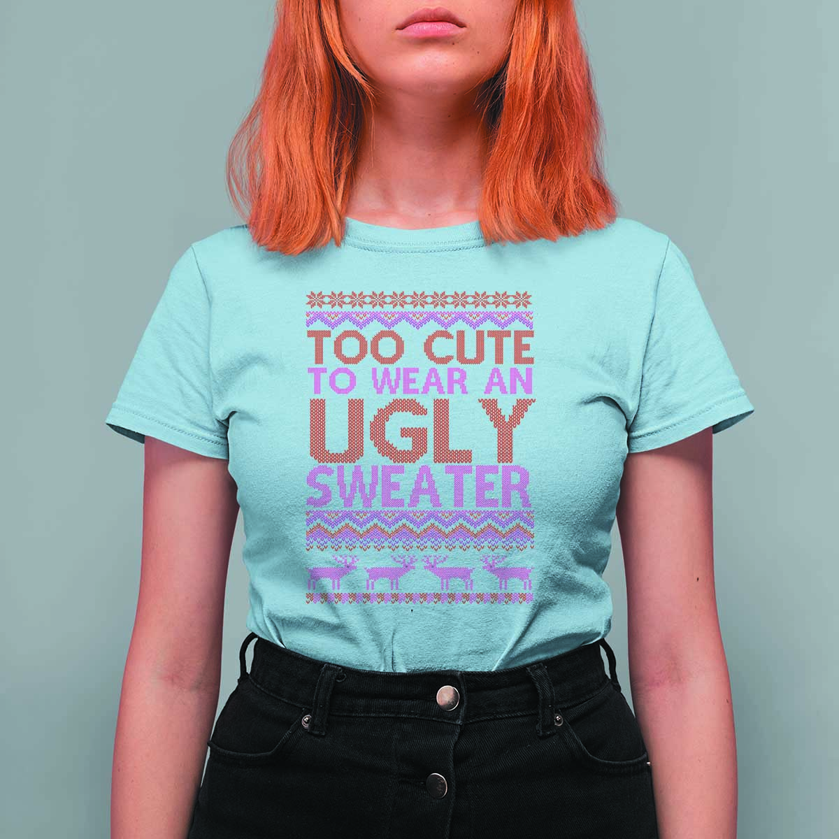 Funny Christmas T Shirt For Women Too Cute To Wear An Ugly Sweater - Wonder Print Shop