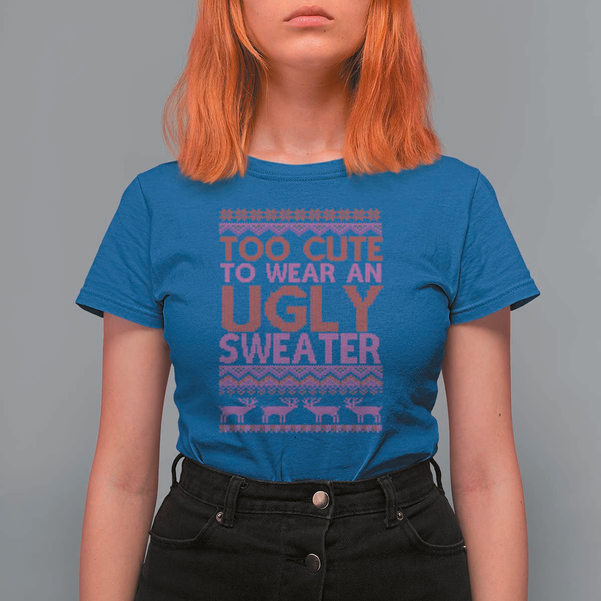 Funny Christmas T Shirt For Women Too Cute To Wear An Ugly Sweater - Wonder Print Shop