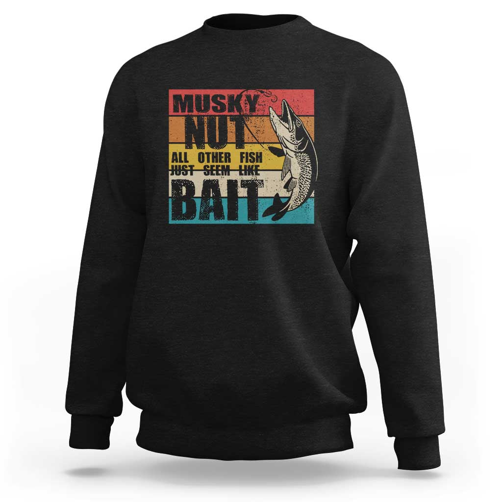 Musky Fishing Sweatshirt Musky Nut All Other Fish Just Seem Like Bait - Wonder Print Shop