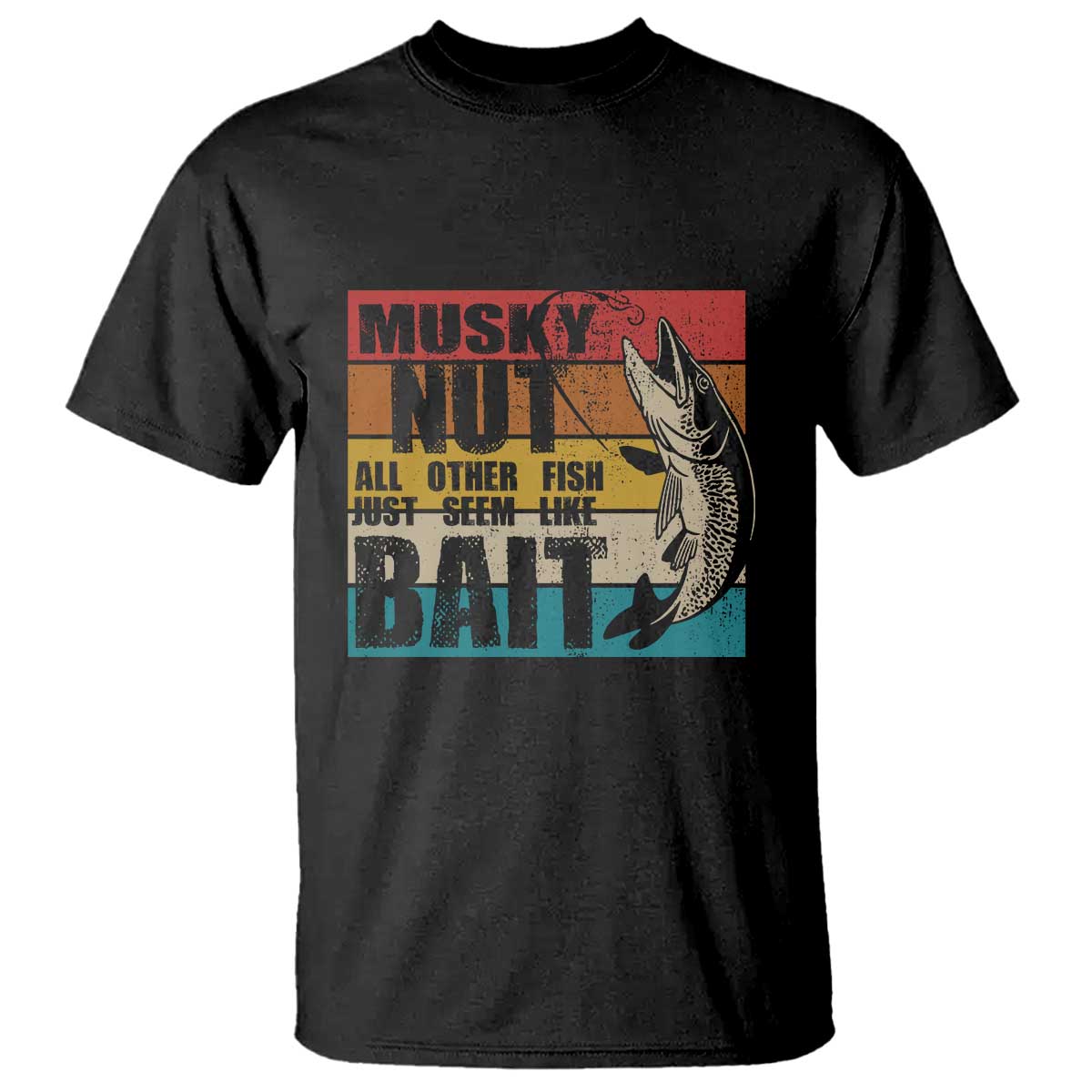 Musky Fishing T Shirt Musky Nut All Other Fish Just Seem Like Bait - Wonder Print Shop
