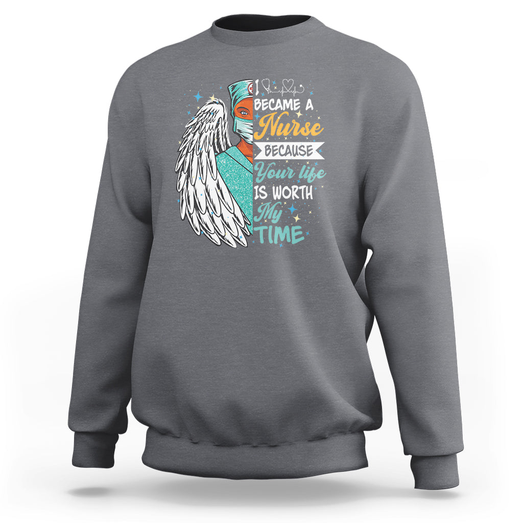 I Became A Black Nurse Because Your Life Is Worth My Time Sweatshirt - Wonder Print Shop