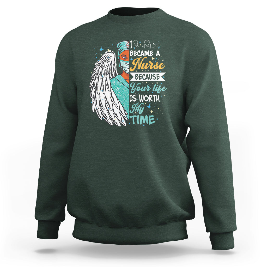 I Became A Black Nurse Because Your Life Is Worth My Time Sweatshirt - Wonder Print Shop