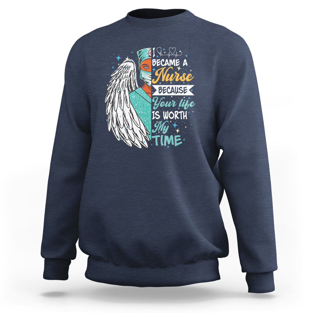 I Became A Black Nurse Because Your Life Is Worth My Time Sweatshirt - Wonder Print Shop