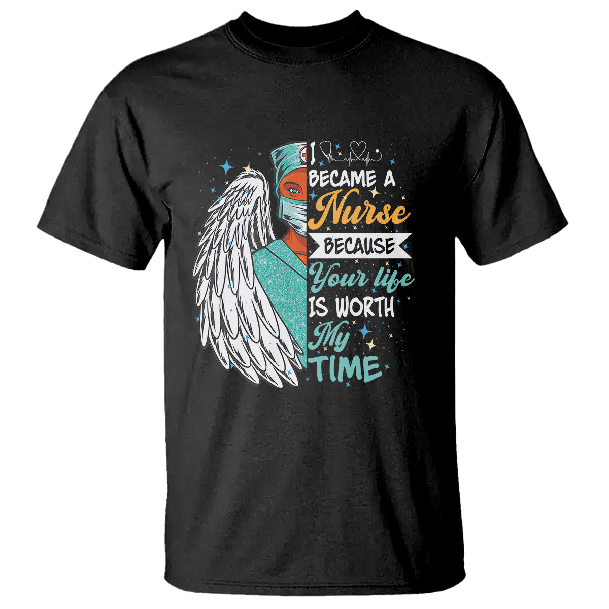 I Became A Black Nurse Because Your Life Is Worth My Time T Shirt - Wonder Print Shop