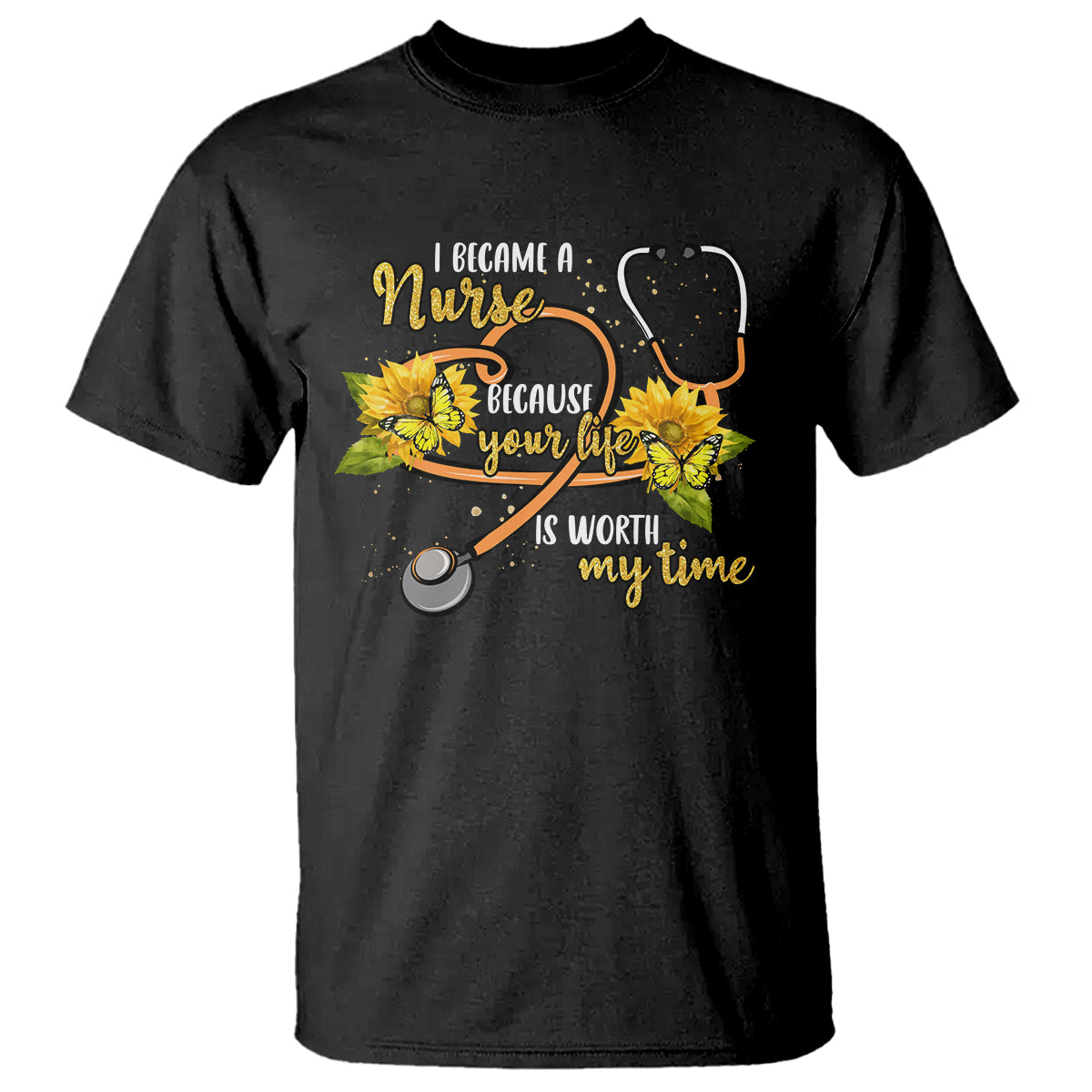 I Became A Nurse Because Your Life Is Worth My Time Sunflower Butterfly T Shirt - Wonder Print Shop