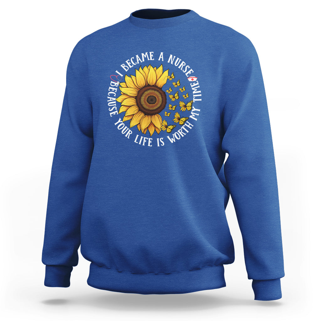 I Became A Nurse Because Your Life Is Worth My Time Sunflower Butterfly Sweatshirt - Wonder Print Shop