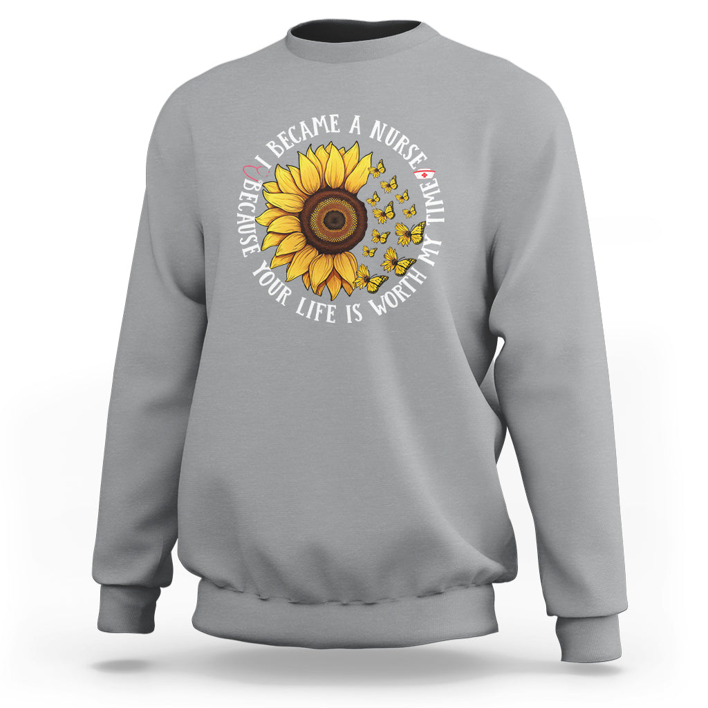 I Became A Nurse Because Your Life Is Worth My Time Sunflower Butterfly Sweatshirt - Wonder Print Shop