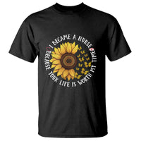 I Became A Nurse Because Your Life Is Worth My Time Sunflower Butterfly T Shirt - Wonder Print Shop