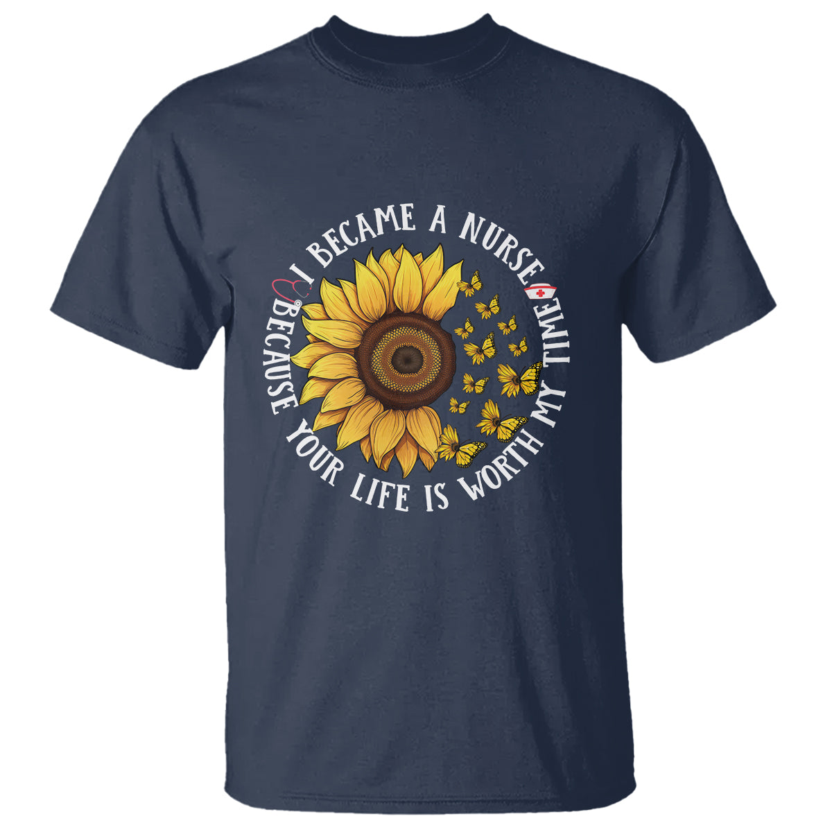 I Became A Nurse Because Your Life Is Worth My Time Sunflower Butterfly T Shirt - Wonder Print Shop