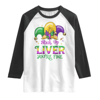 Funny Mardi Gras Raglan Shirt Shut Up Liver You're Fine
