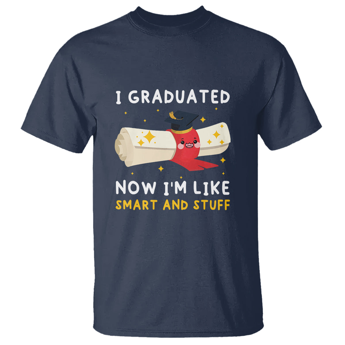 Graduation T Shirt I Graduated Now I'm Like Smart And Stuff - Wonder Print Shop