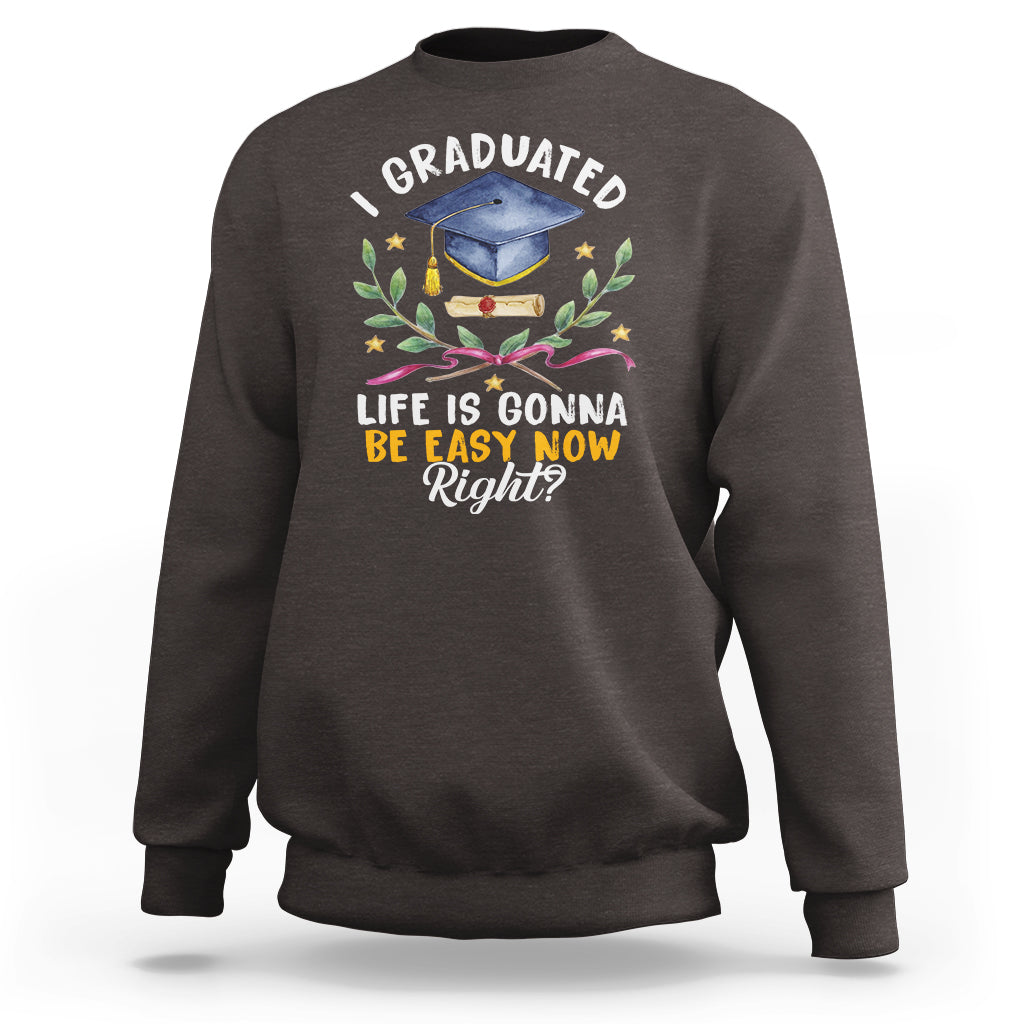 Graduation Sweatshirt I Graduated Life Is Gonna Be Easy Now Right? - Wonder Print Shop