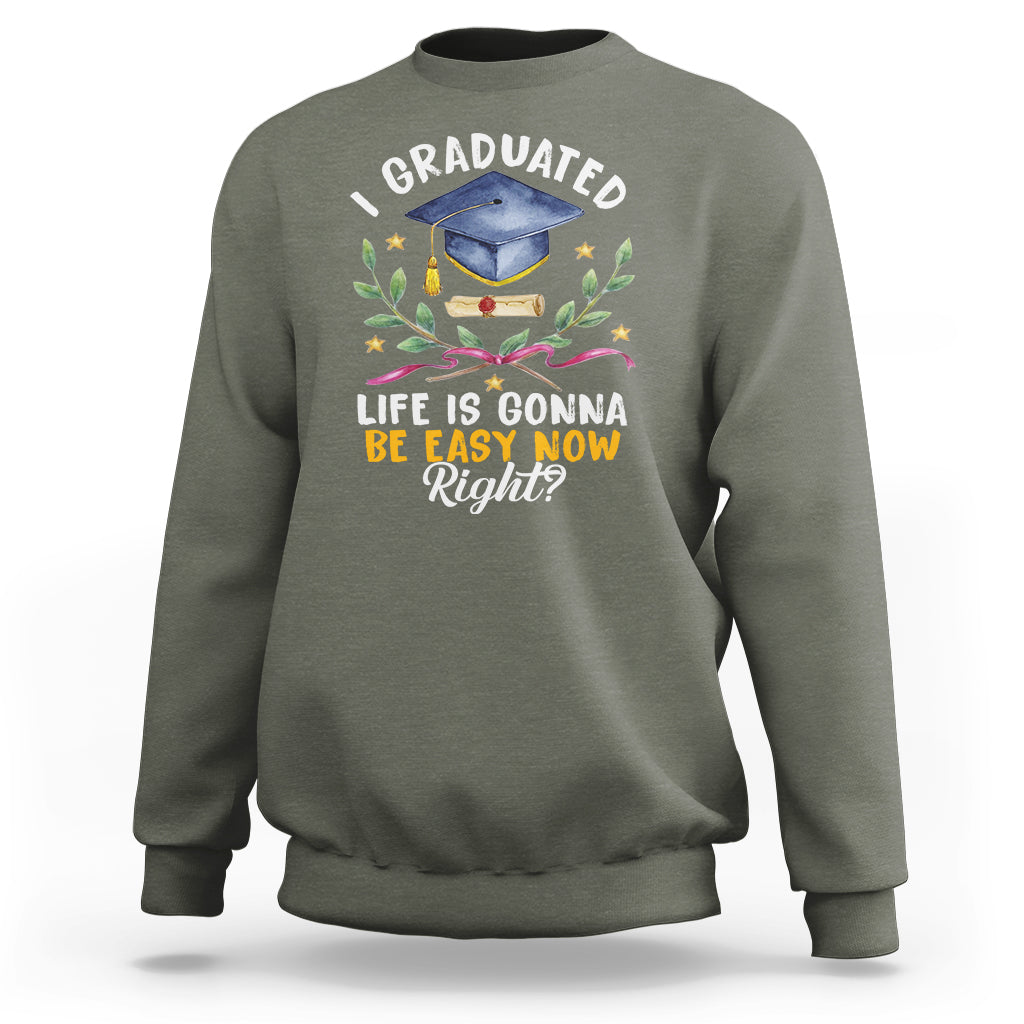 Graduation Sweatshirt I Graduated Life Is Gonna Be Easy Now Right? - Wonder Print Shop