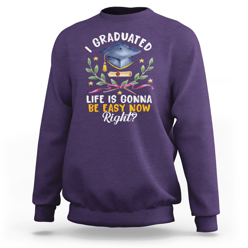 Graduation Sweatshirt I Graduated Life Is Gonna Be Easy Now Right? - Wonder Print Shop
