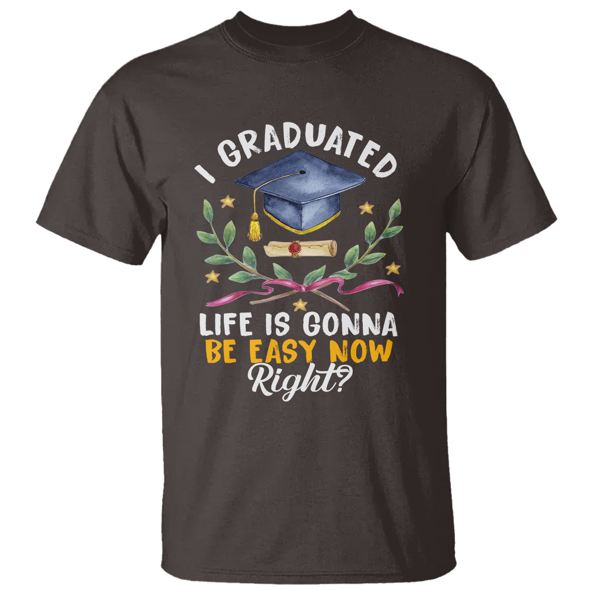 Graduation T Shirt I Graduated Life Is Gonna Be Easy Now Right? - Wonder Print Shop