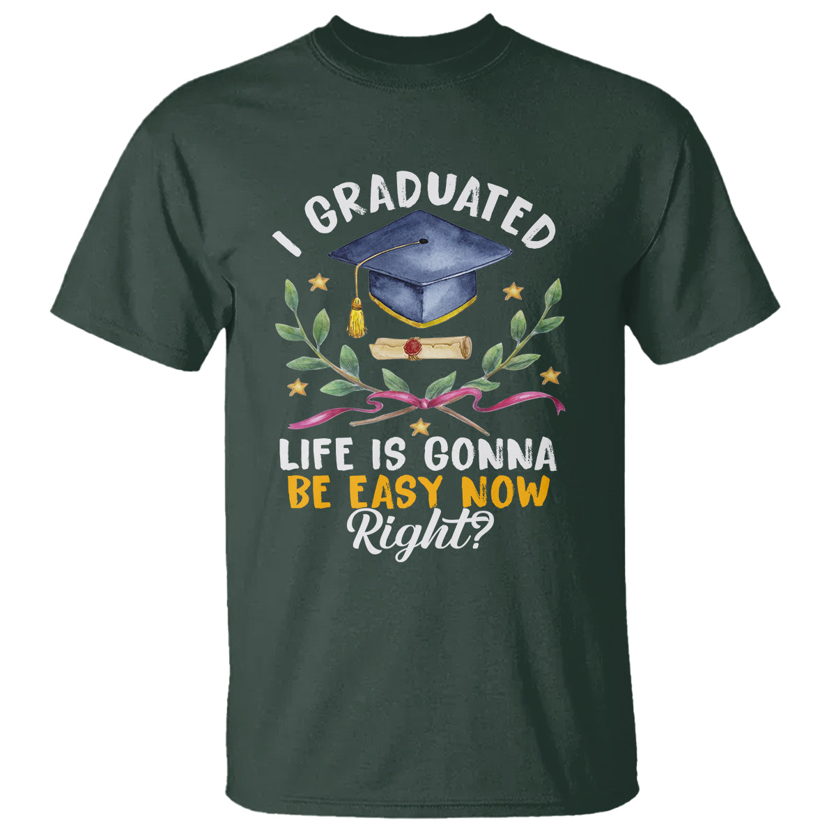 Graduation T Shirt I Graduated Life Is Gonna Be Easy Now Right? - Wonder Print Shop