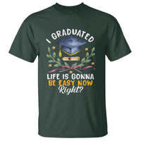 Graduation T Shirt I Graduated Life Is Gonna Be Easy Now Right? - Wonder Print Shop
