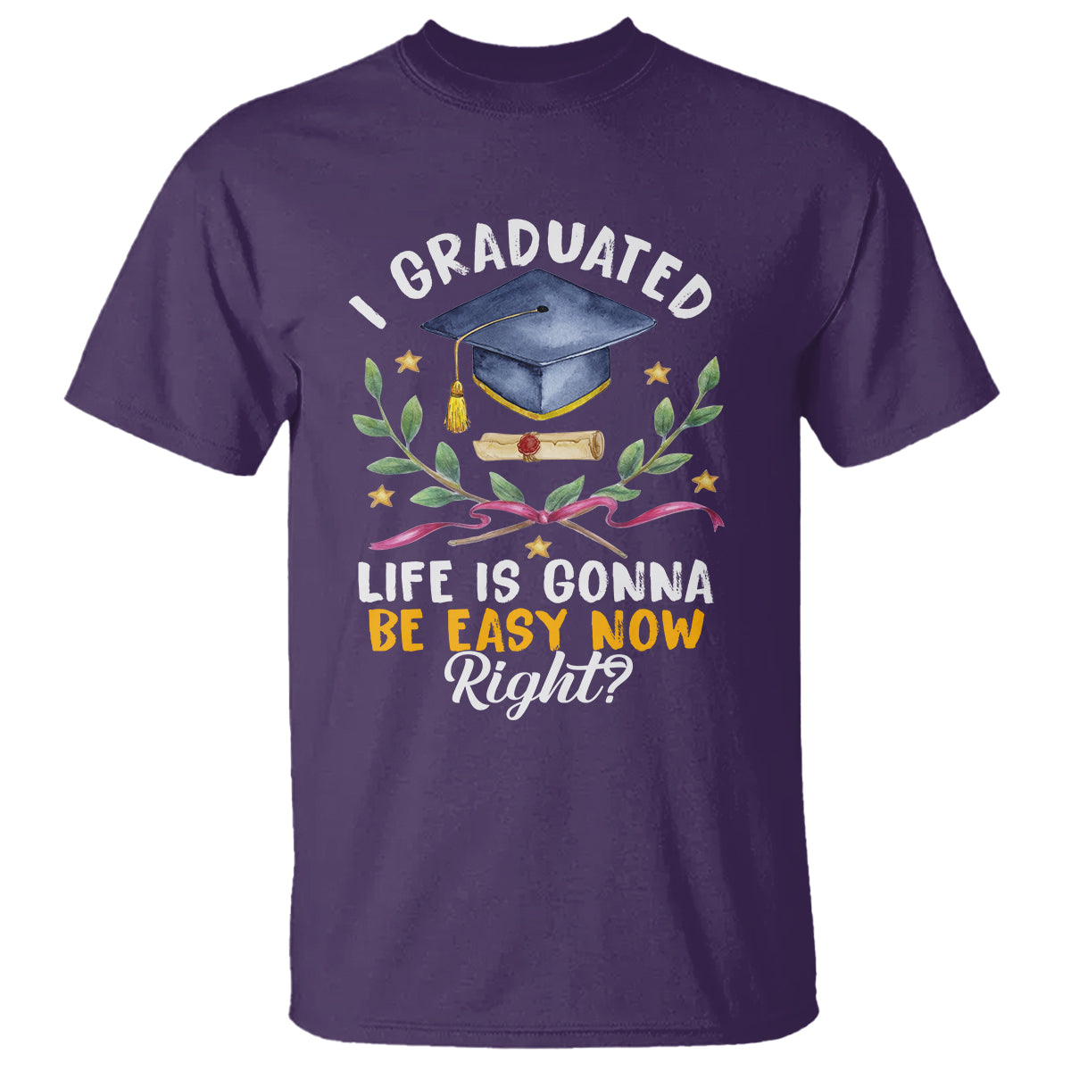 Graduation T Shirt I Graduated Life Is Gonna Be Easy Now Right? - Wonder Print Shop