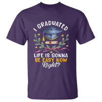 Graduation T Shirt I Graduated Life Is Gonna Be Easy Now Right? - Wonder Print Shop