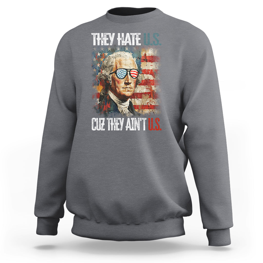 4th Of July Sweatshirt George Washington They Hate Us Cuz They Ain't Us - Wonder Print Shop