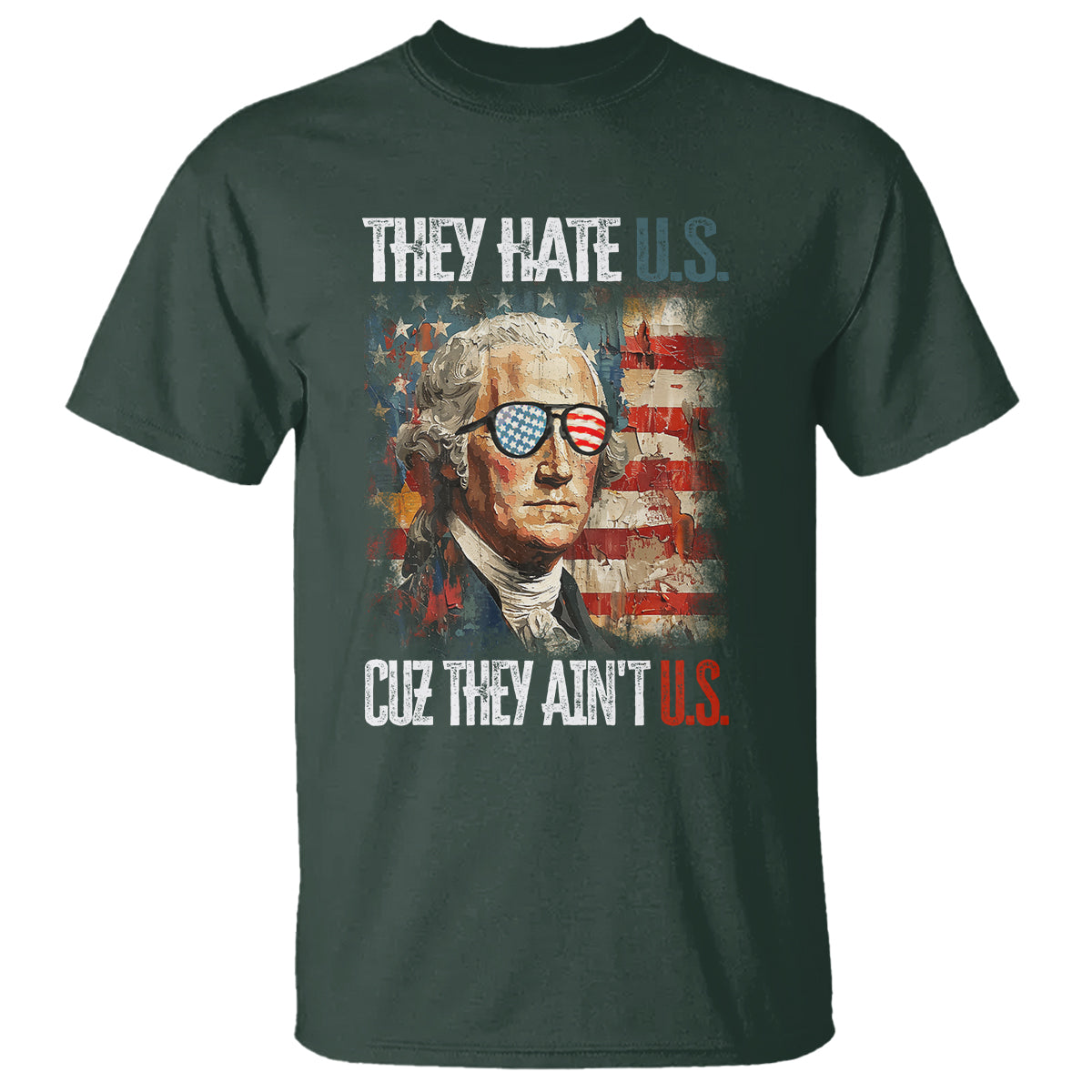 4th Of July T Shirt George Washington They Hate Us Cuz They Ain't Us - Wonder Print Shop