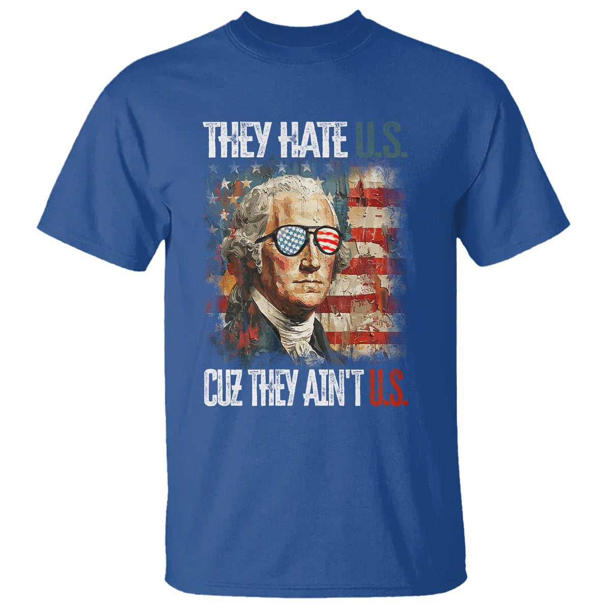 4th Of July T Shirt George Washington They Hate Us Cuz They Ain't Us - Wonder Print Shop