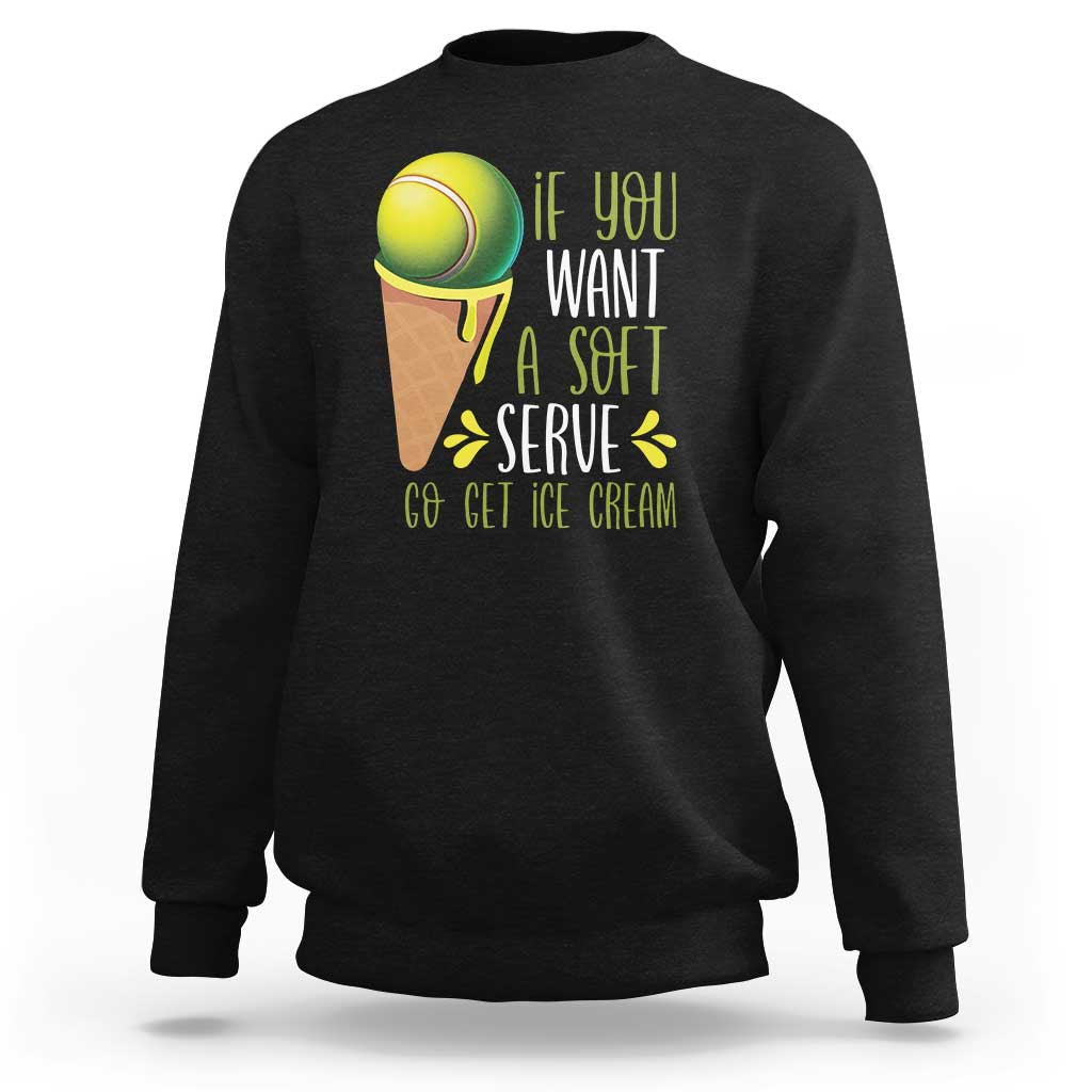 Funny Tennis Sweatshirt If You Wanted A Soft Serve Go Get Ice Cream - Wonder Print Shop