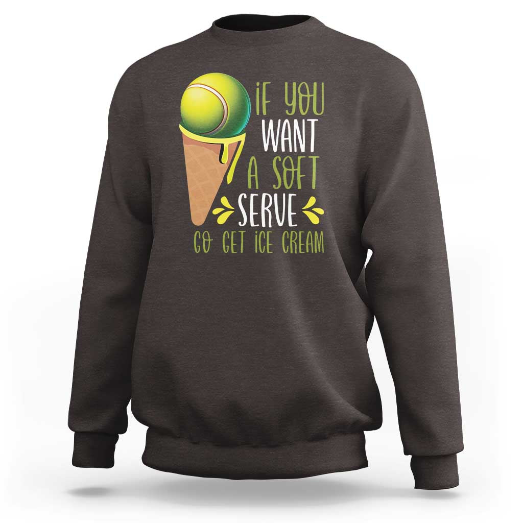 Funny Tennis Sweatshirt If You Wanted A Soft Serve Go Get Ice Cream - Wonder Print Shop