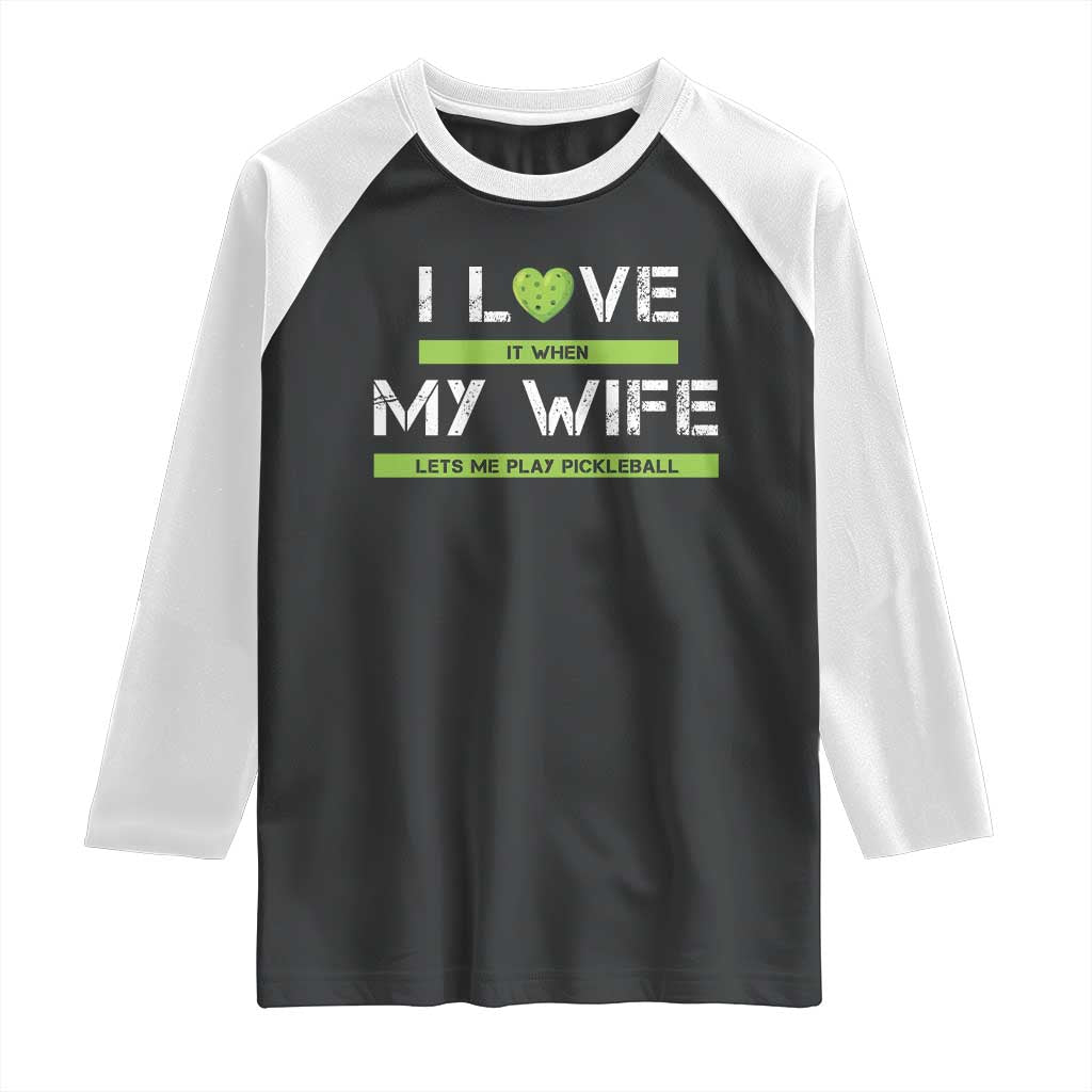 Funny I Love It When My Wife Lets Me PLay Pickleball Raglan Shirt