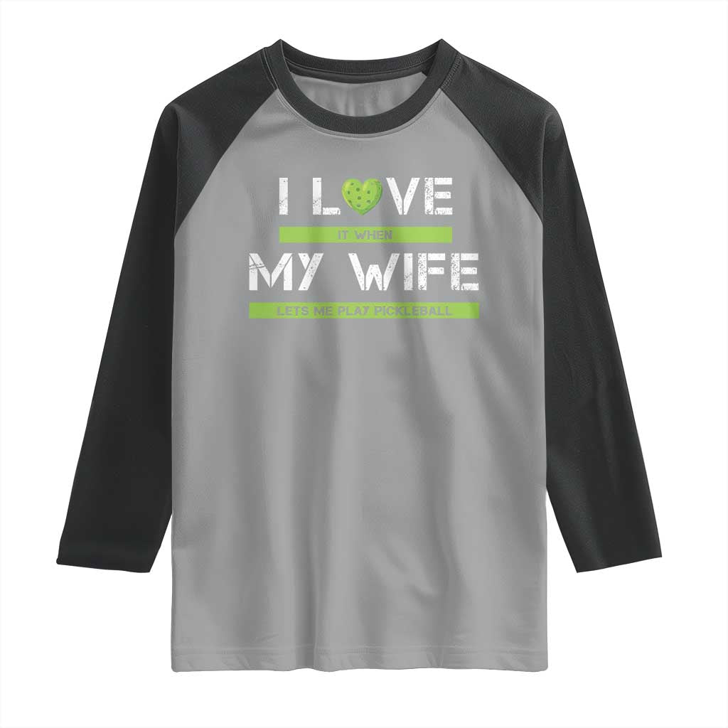 Funny I Love It When My Wife Lets Me PLay Pickleball Raglan Shirt