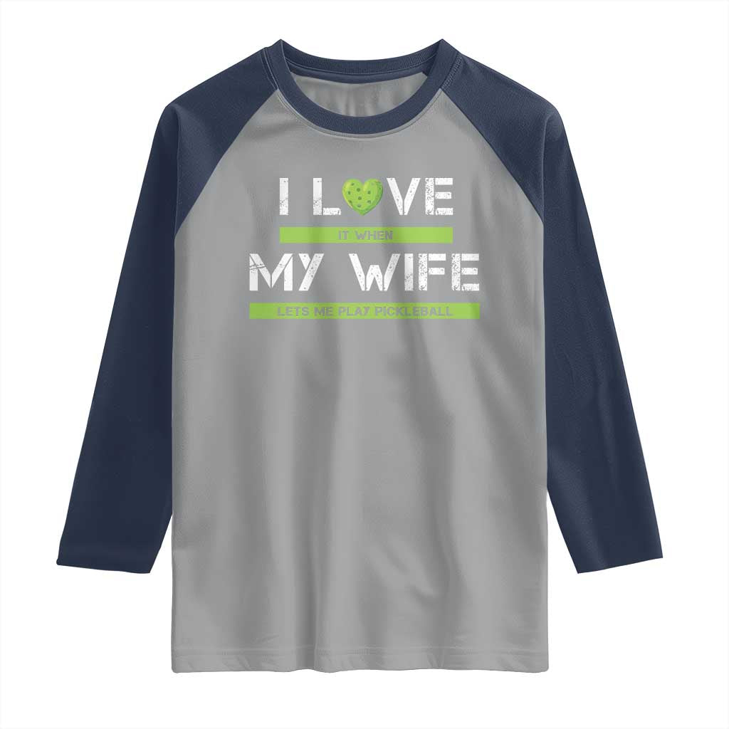 Funny I Love It When My Wife Lets Me PLay Pickleball Raglan Shirt