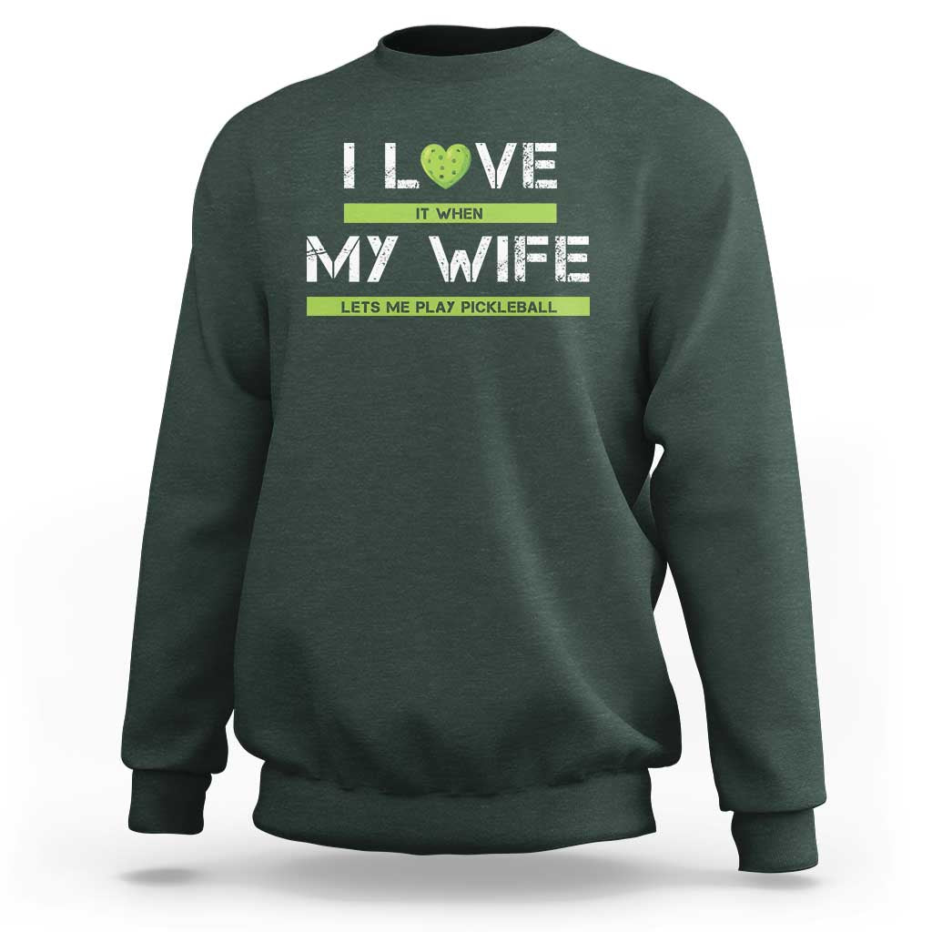 Funny I Love It When My Wife Lets Me PLay Pickleball Sweatshirt - Wonder Print Shop