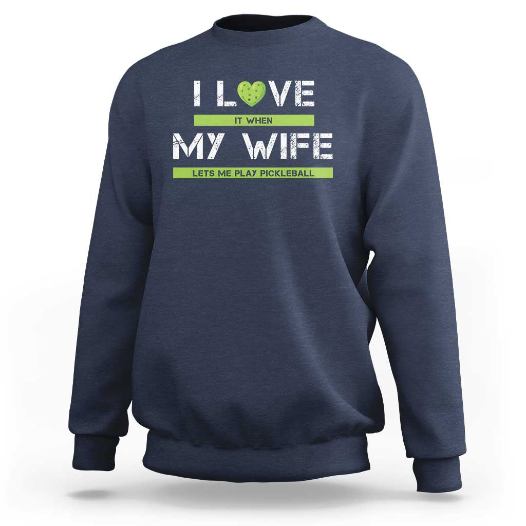 Funny I Love It When My Wife Lets Me PLay Pickleball Sweatshirt - Wonder Print Shop