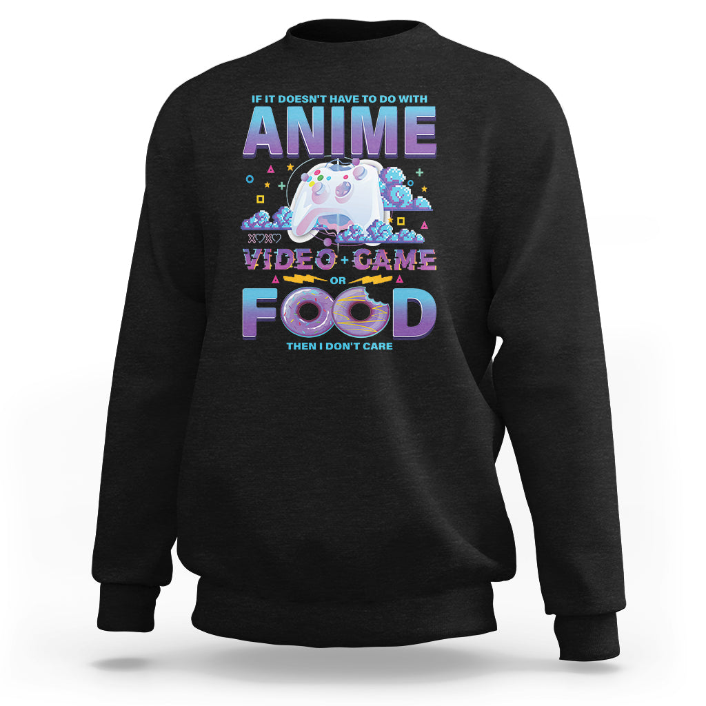If It Doesn't Have To Do With Anime Video Games Or Food I Don't Care Sweatshirt - Wonder Print Shop