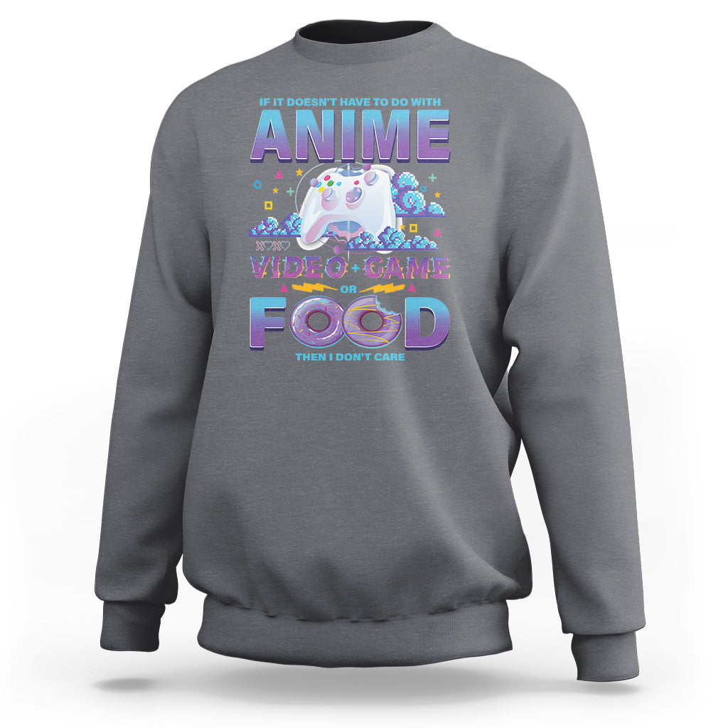 If It Doesn't Have To Do With Anime Video Games Or Food I Don't Care Sweatshirt - Wonder Print Shop