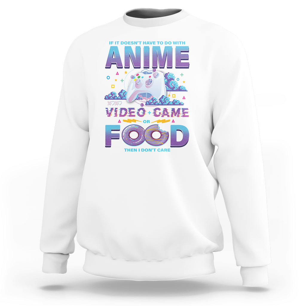 If It Doesn't Have To Do With Anime Video Games Or Food I Don't Care Sweatshirt - Wonder Print Shop