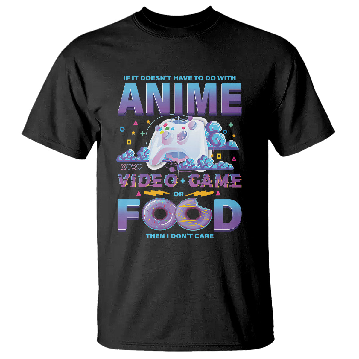 If It Doesn't Have To Do With Anime Video Games Or Food I Don't Care T Shirt - Wonder Print Shop