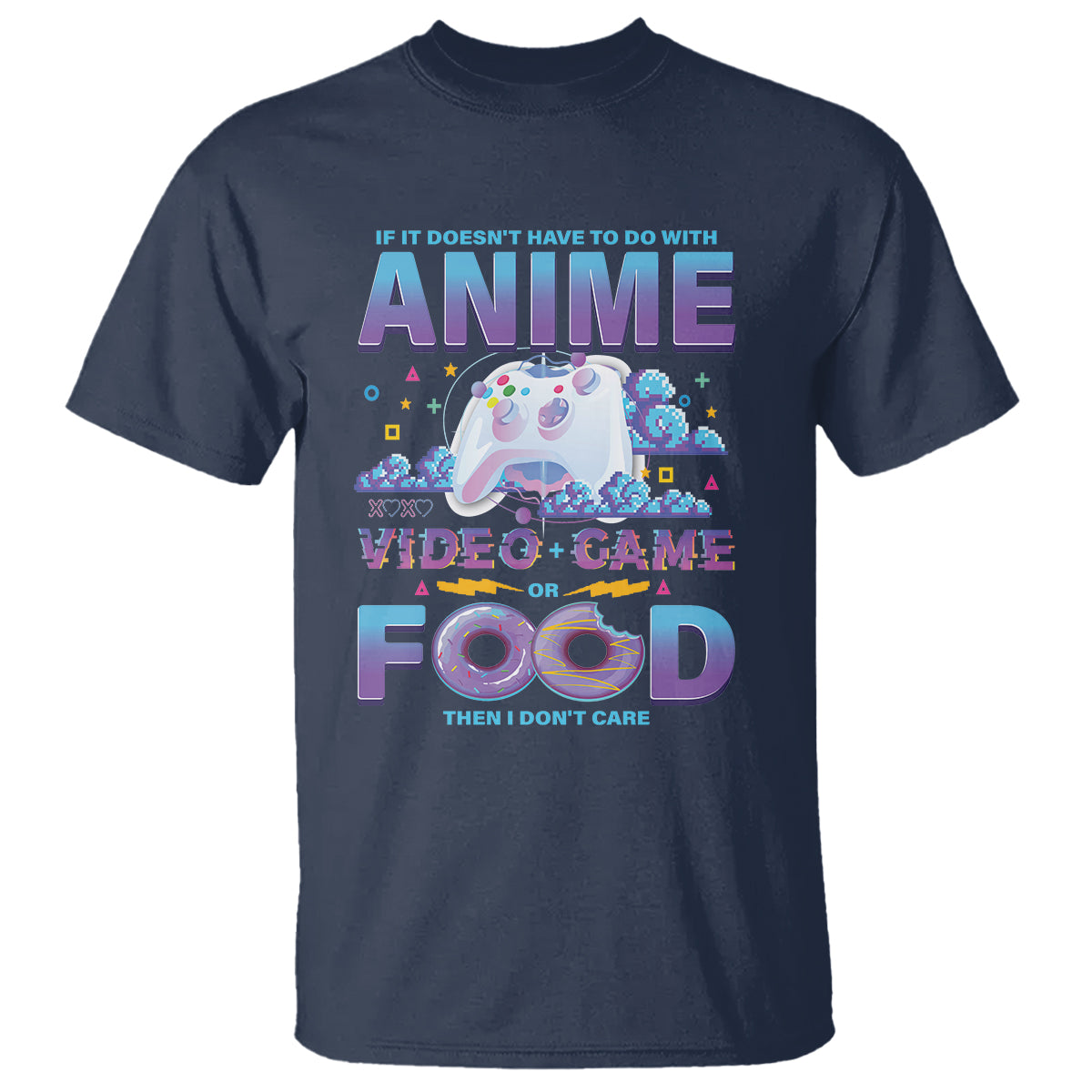 If It Doesn't Have To Do With Anime Video Games Or Food I Don't Care T Shirt - Wonder Print Shop