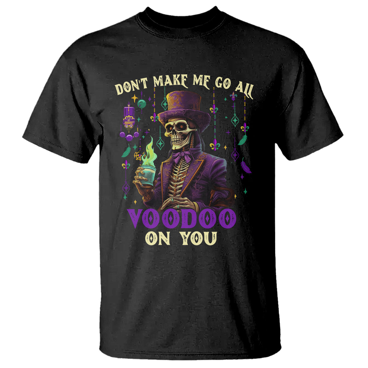 Mardi Gras T Shirt Don't Make Me Go All Voodoo On You Skeleton Witch Doctor - Wonder Print Shop