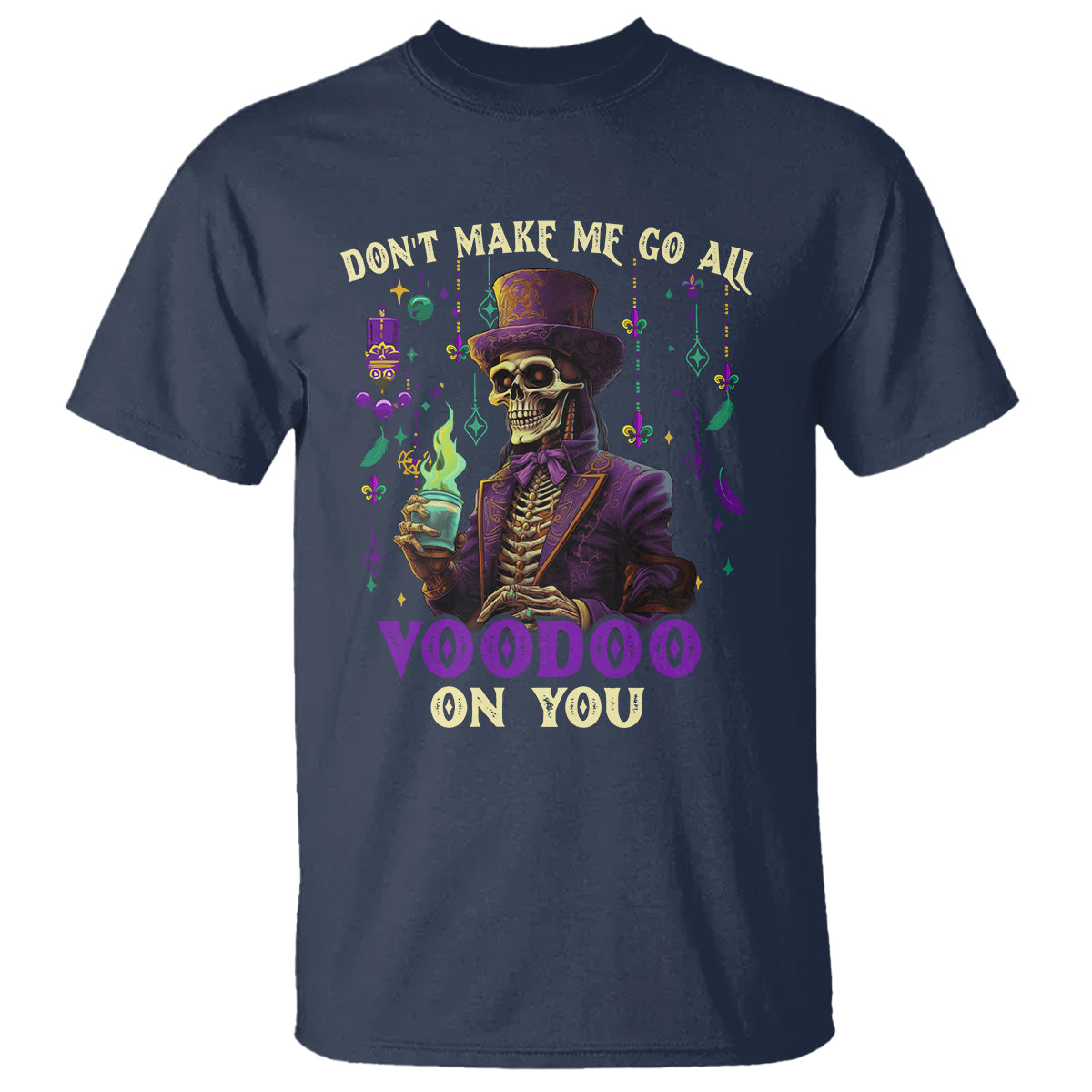 Mardi Gras T Shirt Don't Make Me Go All Voodoo On You Skeleton Witch Doctor - Wonder Print Shop