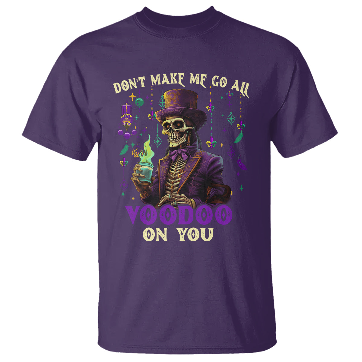 Mardi Gras T Shirt Don't Make Me Go All Voodoo On You Skeleton Witch Doctor - Wonder Print Shop