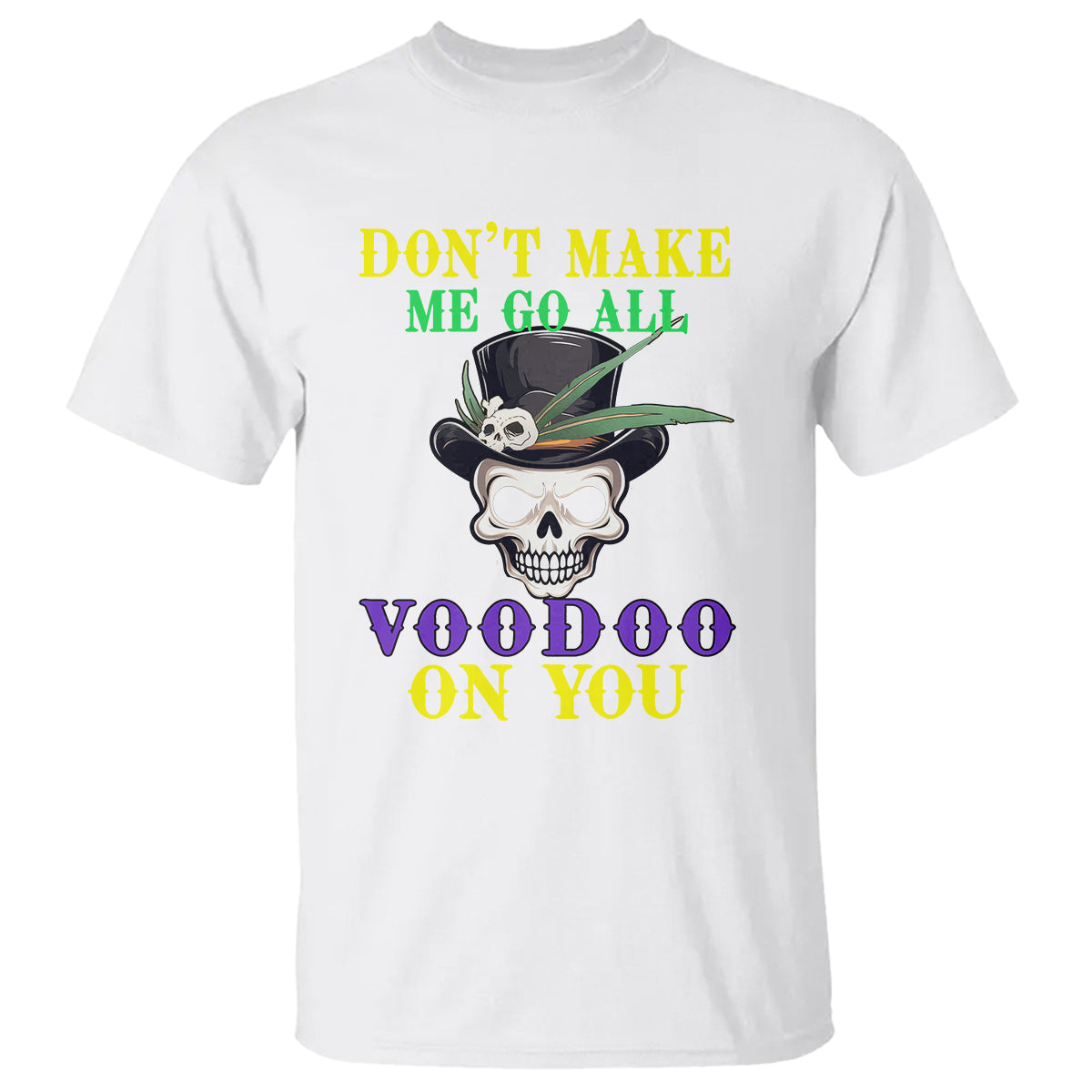 Mardi Gras T Shirt Don't Make Me Go All Voodoo On You Skull - Wonder Print Shop