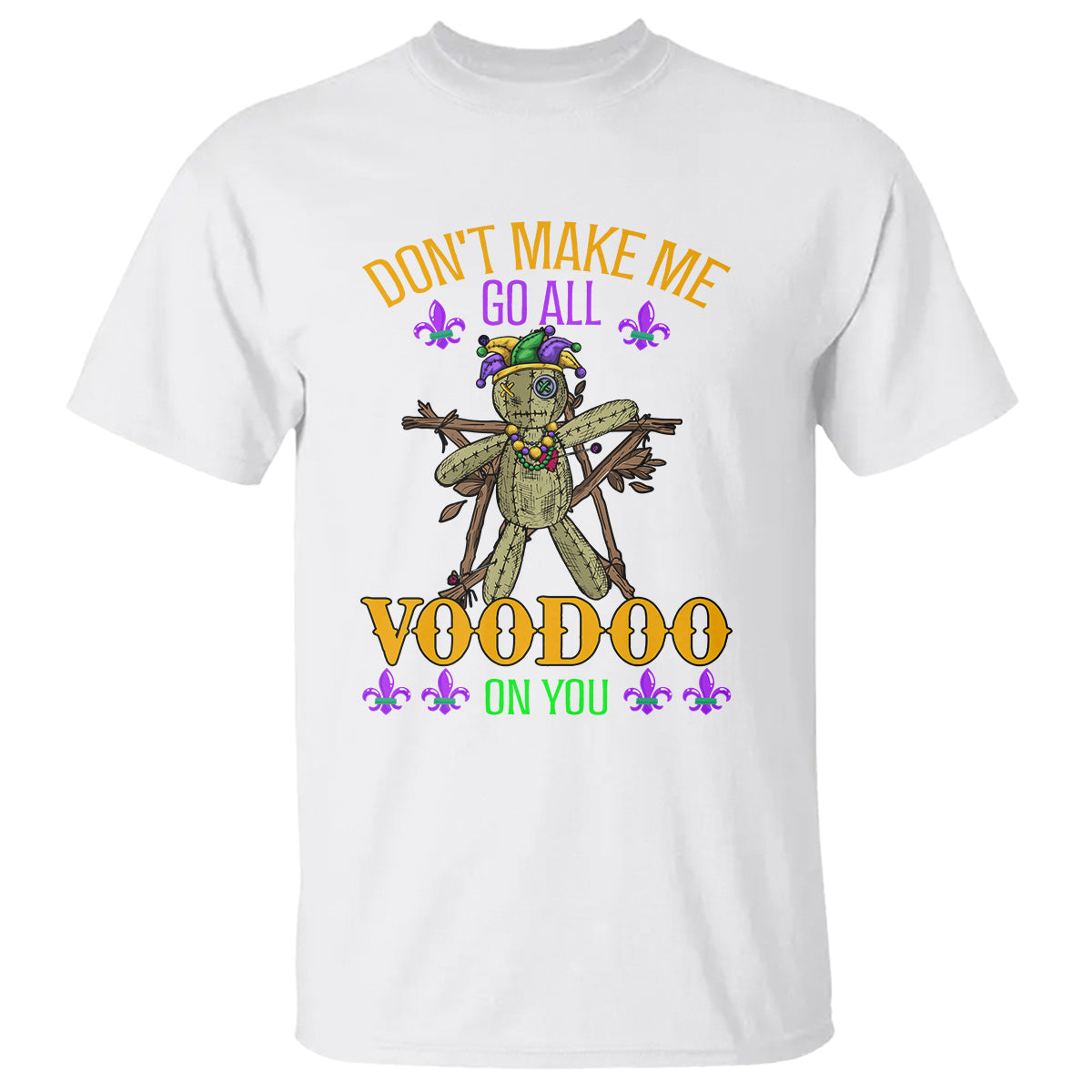 Mardi Gras T Shirt Don't Make Me Go All Voodoo On You Creepy Doll - Wonder Print Shop