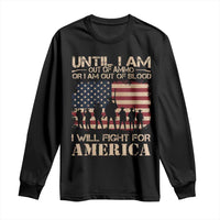 Patriotic Long Sleeve Shirt Until I Am Out Of Blood I Will Fight For America