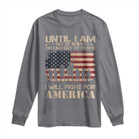 Patriotic Long Sleeve Shirt Until I Am Out Of Blood I Will Fight For America
