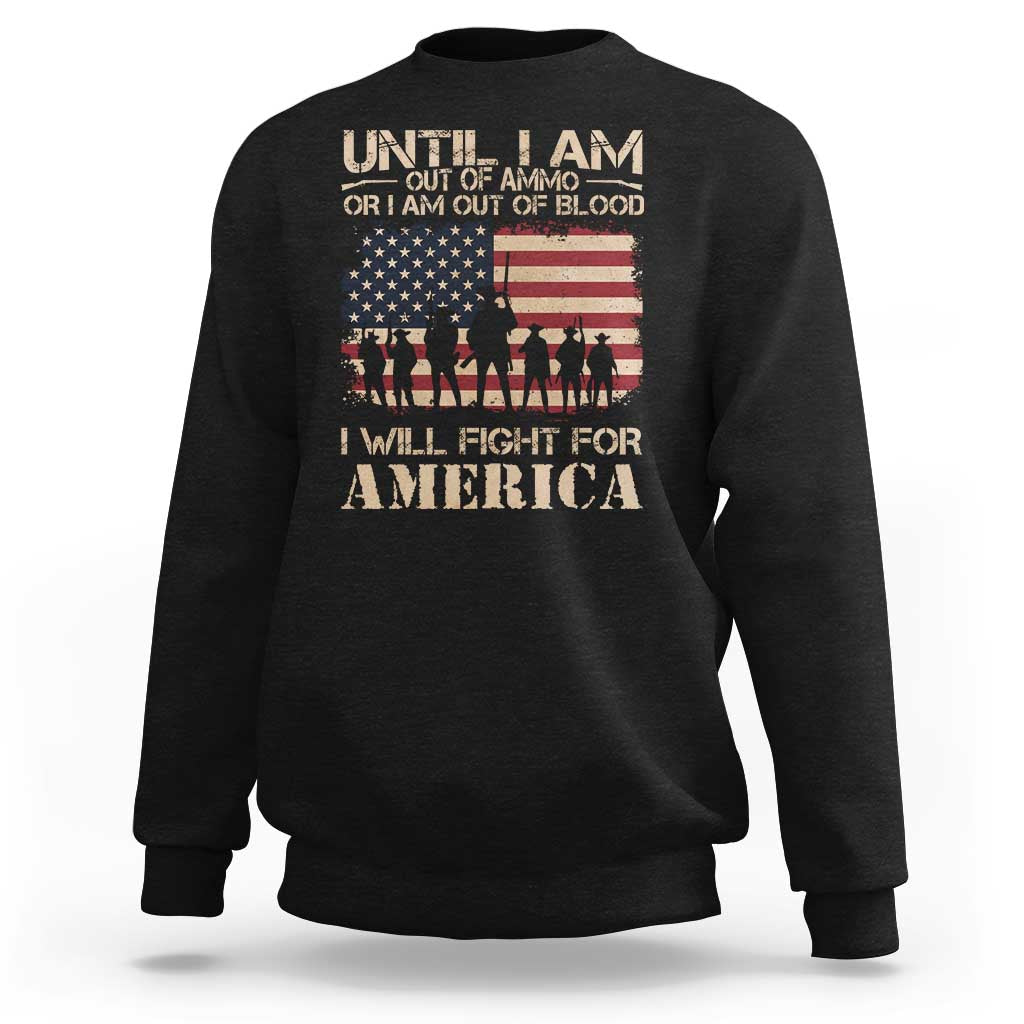 Patriotic Sweatshirt Until I Am Out Of Blood I Will Fight For America