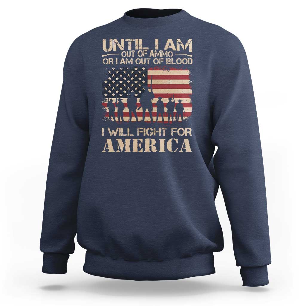 Patriotic Sweatshirt Until I Am Out Of Blood I Will Fight For America