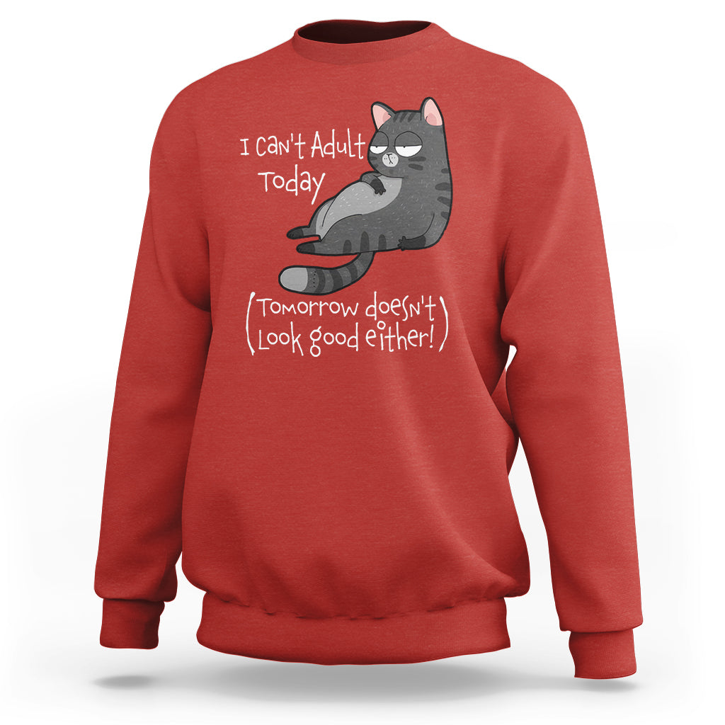 I Can't Adult Today Tomorrow Doesn't Look Good Either Funny Meme Cat Sweatshirt - Wonder Print Shop