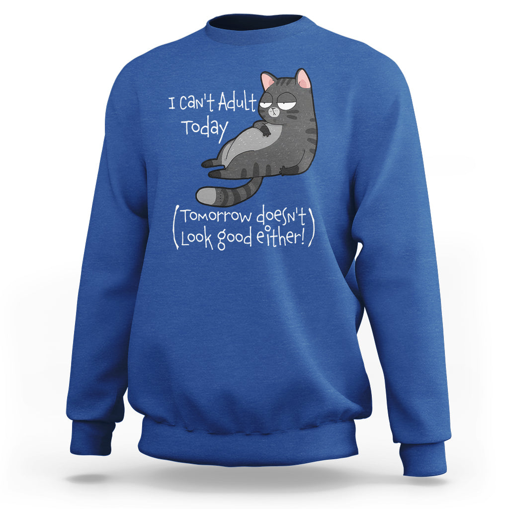 I Can't Adult Today Tomorrow Doesn't Look Good Either Funny Meme Cat Sweatshirt - Wonder Print Shop